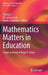 Mathematics Matters in Education: Essays in Honor of Roger E. Howe by Yeping Li