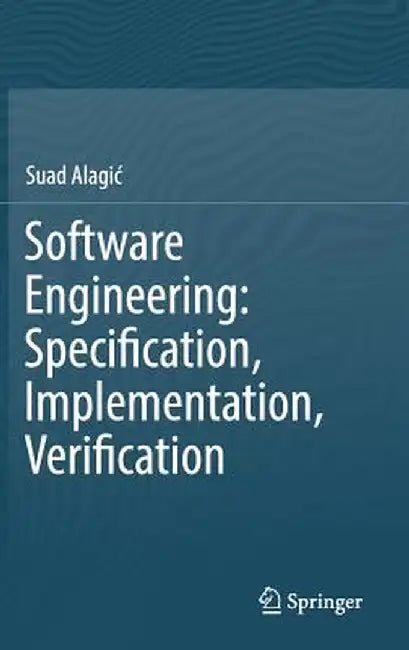 Software Engineering: Specification, Implementation, Verification by Suad Alagic