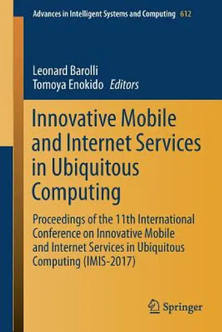 Innovative Mobile and Internet Services in Ubiquitous Computing: Proceedings of the 11th International Conference on Innovative Mobile and Internet Se by Leonard Barolli