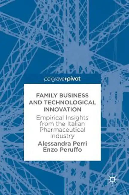 Family Business and Technological Innovation: Empirical Insights from the Italian Pharmaceutical Industry by Alessandra Perri