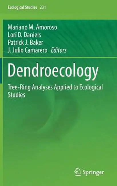 Dendroecology: Tree-Ring Analyses Applied to Ecological Studies by Mariano M. Amoroso