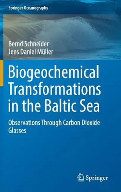 Biogeochemical Transformations in the Baltic Sea: Observations Through Carbon Dioxide Glasses by Bernd Schneider