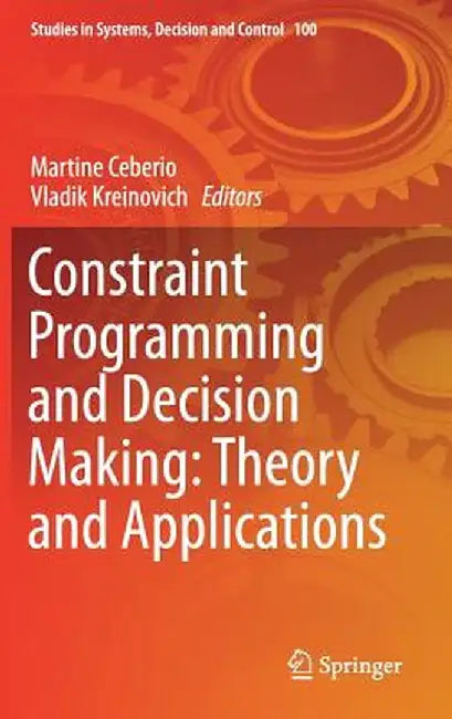 Constraint Programming and Decision Making: Theory and Applications by Martine Ceberio