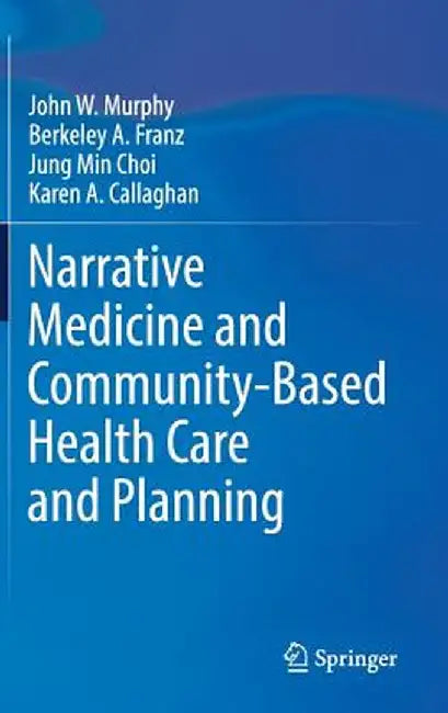 Narrative Medicine and Community-Based Health Care and Planning by John W. Murphy