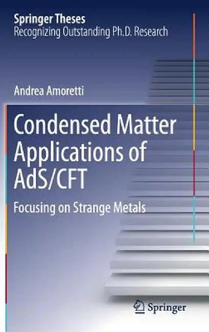 Condensed Matter Applications of Ads/Cft: Focusing on Strange Metals by Andrea Amoretti