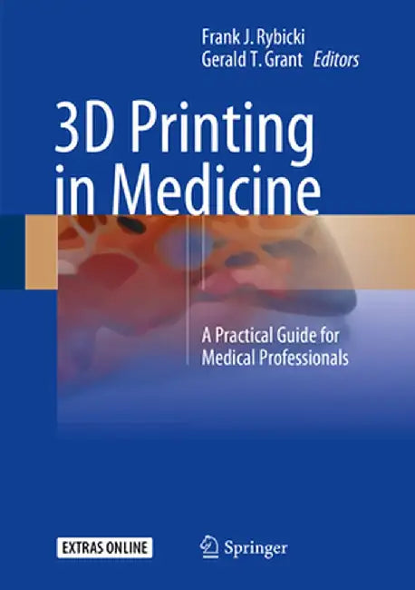 3D Printing in Medicine: A Practical Guide for Medical Professionals by Frank J. Rybicki