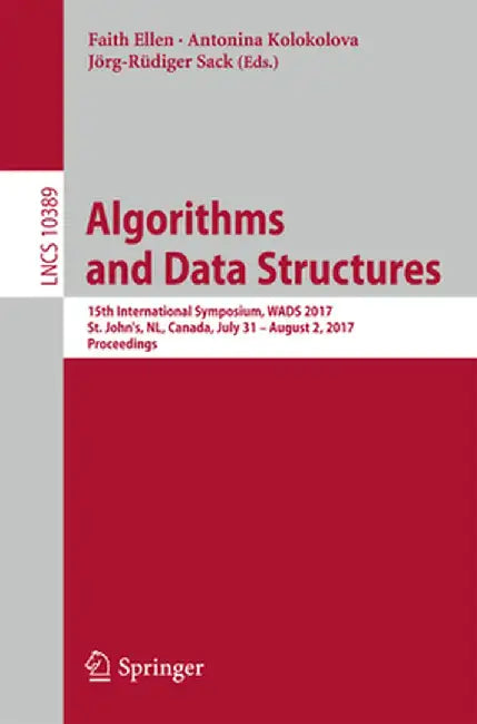 Algorithms and Data Structures: 15th International Symposium, Wads 2017, St. John's, Nl, Canada, July 31 - August 2, 2017, Proceedings by Faith Ellen
