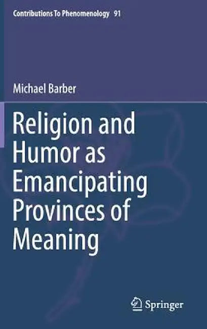 Religion and Humor as Emancipating Provinces of Meaning by Michael Barber