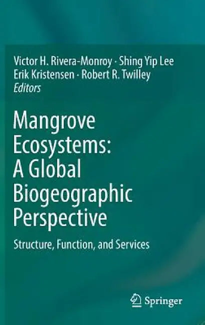 Mangrove Ecosystems: A Global Biogeographic Perspective: Structure, Function, and Services by Victor H. Rivera-Monroy