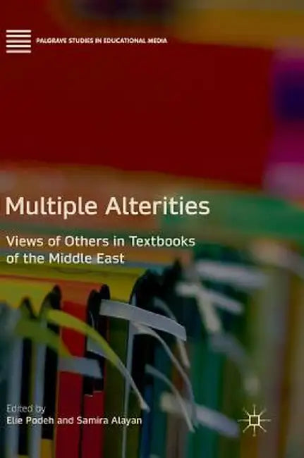 Multiple Alterities: Views of Others in Textbooks of the Middle East by Elie Podeh