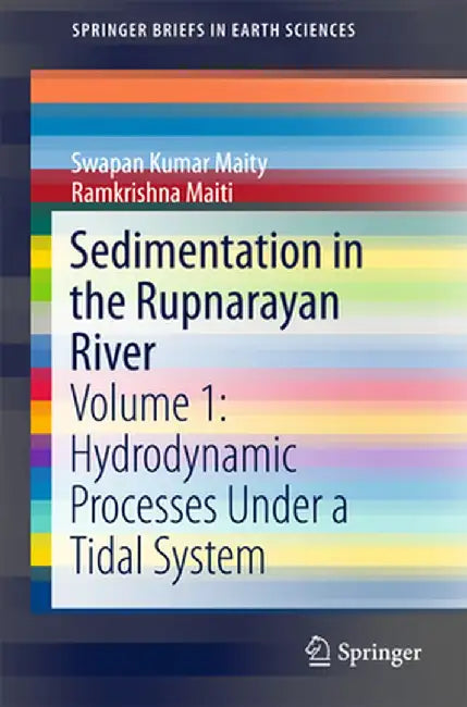 Sedimentation in the Rupnarayan River: Volume 1: Hydrodynamic Processes Under a Tidal System by Swapan Kumar Maity