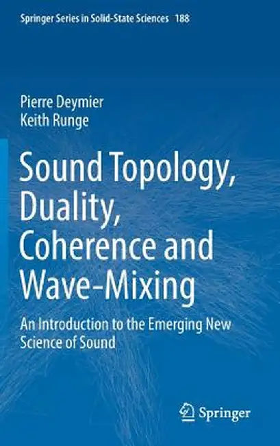 Sound Topology, Duality, Coherence and Wave-Mixing: An Introduction to the Emerging New Science of Sound by Pierre Deymier