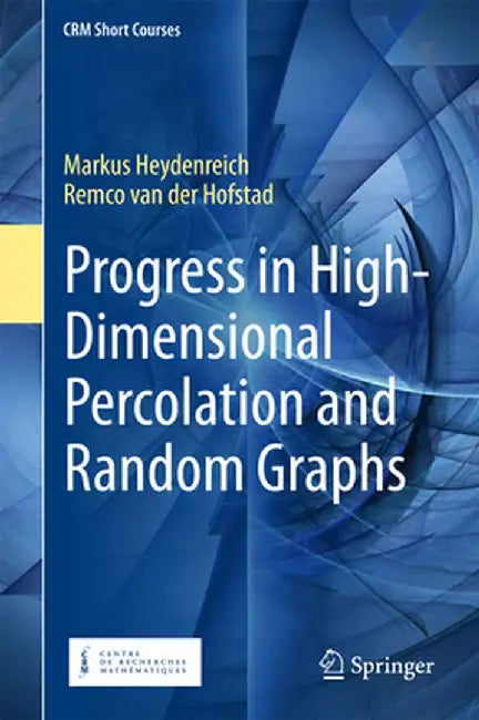 Progress in High-Dimensional Percolation and Random Graphs by Markus Heydenreich, Remco van der Hofstad