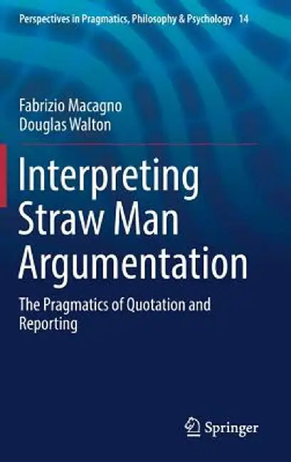 Interpreting Straw Man Argumentation: The Pragmatics of Quotation and Reporting by Fabrizio Macagno