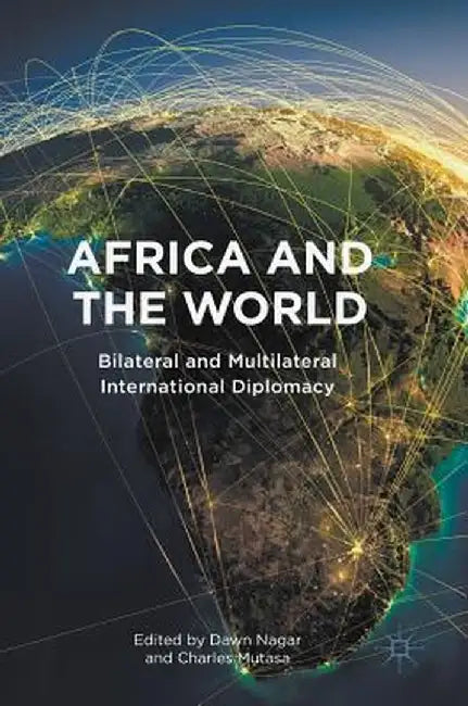 Africa and the World: Bilateral and Multilateral International Diplomacy by Dawn Nagar