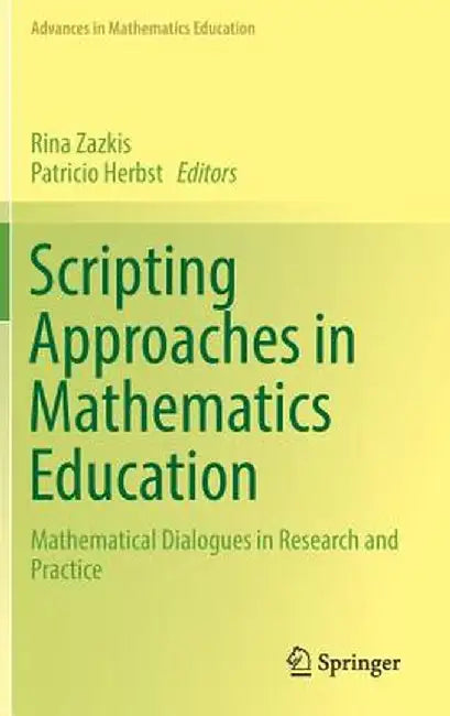 Scripting Approaches in Mathematics Education: Mathematical Dialogues in Research and Practice by Rina Zazkis