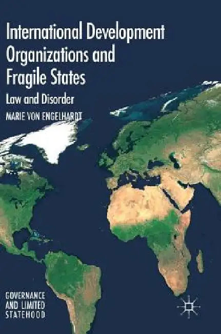 International Development Organizations and Fragile States: Law and Disorder by Marie Von Engelhardt