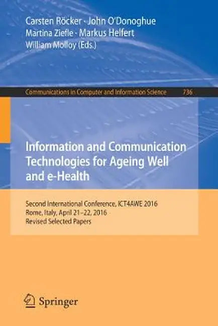 Information and Communication Technologies for Ageing Well and E-Health: Second International Conference, Ict4awe 2016, Rome, Italy, April 21-22, 2016 by Carsten Röcker