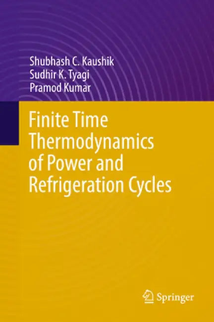 Finite Time Thermodynamics of Power and Refrigeration Cycles by Shubhash C. Kaushik