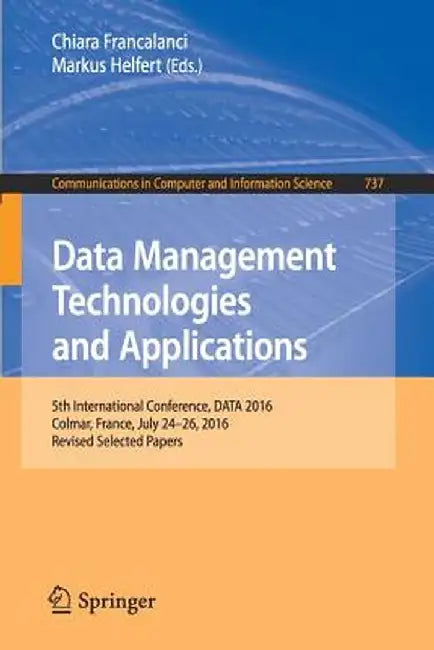 Data Management Technologies and Applications: 5th International Conference, Data 2016, Colmar, France, July 24-26, 2016, Revised Selected Papers by Chiara Francalanci
