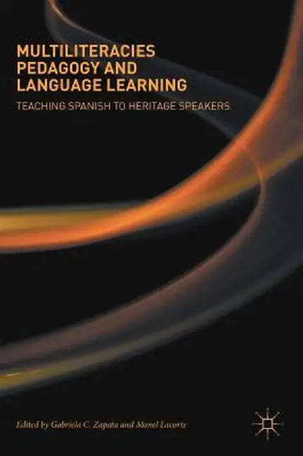 Multiliteracies Pedagogy and Language Learning: Teaching Spanish to Heritage Speakers by Gabriela C. Zapata