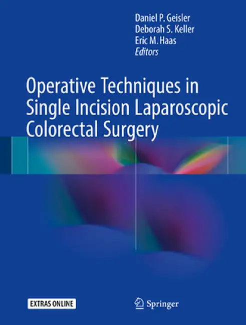 Operative Techniques in Single Incision Laparoscopic Colorectal Surgery by Daniel P. Geisler