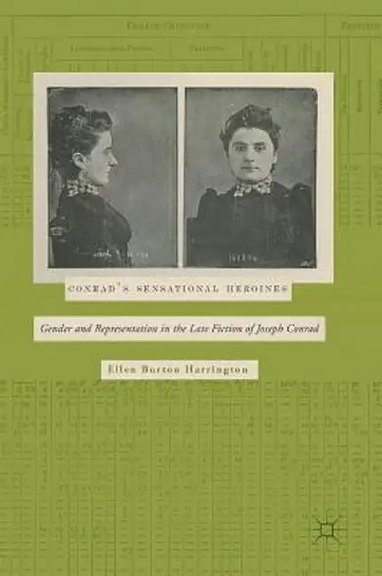 Conrad's Sensational Heroines: Gender and Representation in the Late Fiction of Joseph Conrad by Ellen Burton Harrington