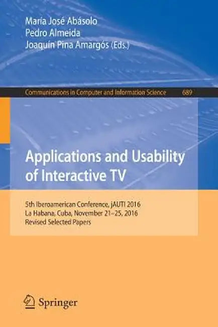 Applications and Usability of Interactive TV: 5th Iberoamerican Conference, Jauti 2016, La Habana, Cuba, November 21-25, 2016, Revised Selected Papers by María José Abásolo
