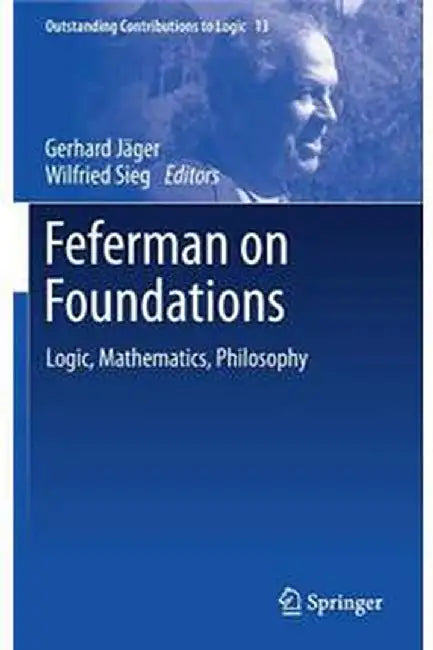 Feferman on Foundations:Logic Mathematics Philosophy: Outstanding Contributions to Logic by Gerhard Jger; Wilfried Sie
