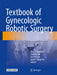 Textbook of Gynecologic Robotic Surgery by Alaa El-Ghobashy