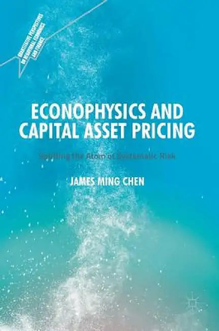 Econophysics and Capital Asset Pricing: Splitting the Atom of Systematic Risk by James Ming Chen