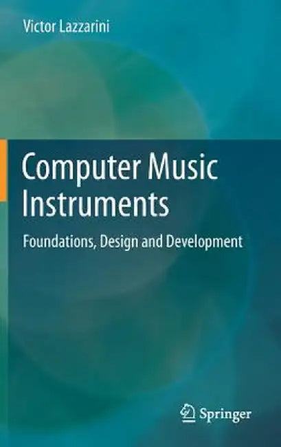 Computer Music Instruments: Foundations, Design and Development by Victor Lazzarini