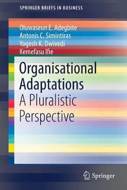 Organisational Adaptations: A Pluralistic Perspective by Oluwaseun E. Adegbite