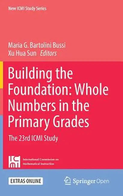 Building the Foundation: Whole Numbers in the Primary Grades: The 23rd ICMI Study by Maria G. Bartolini Bussi