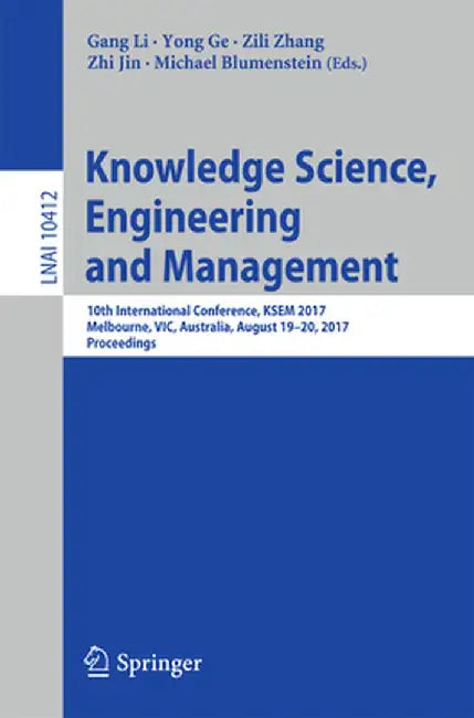 Knowledge Science, Engineering and Management: 10th International Conference, Ksem 2017, Melbourne, Vic, Australia, August 19-20, 2017, Proceedings by Gang Li