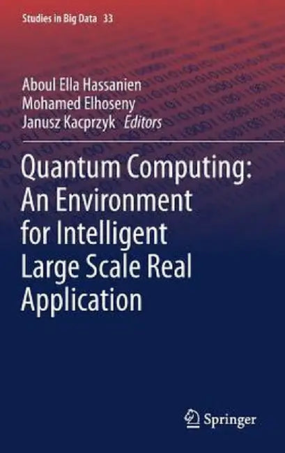Quantum Computing: An Environment for Intelligent Large Scale Real Application by Aboul Ella Hassanien