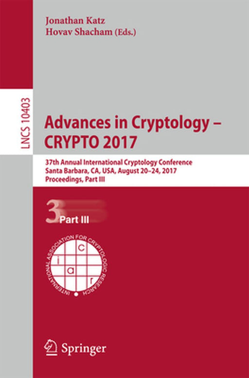 Advances in Cryptology - Crypto 2017: 37th Annual International Cryptology Conference, Santa Barbara, Ca, Usa, August 20-24, 2017, Proceedings, Part I by Jonathan Katz
