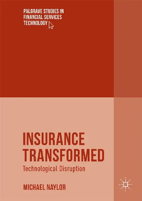 Insurance Transformed: Technological Disruption by Michael Naylor