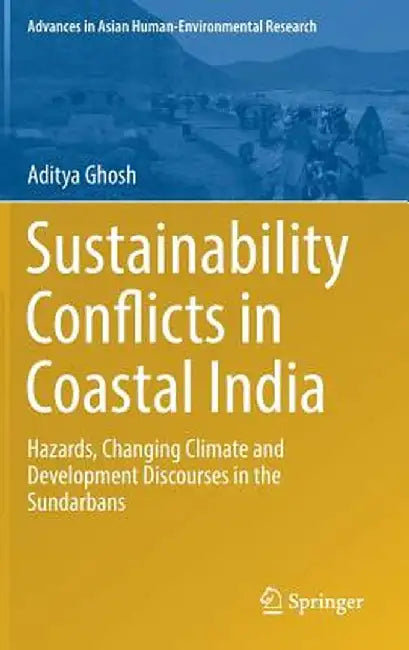 Sustainability Conflicts in Coastal India: Hazards Changing Climate and Development Discourses in the Sundarbans by Ghosh