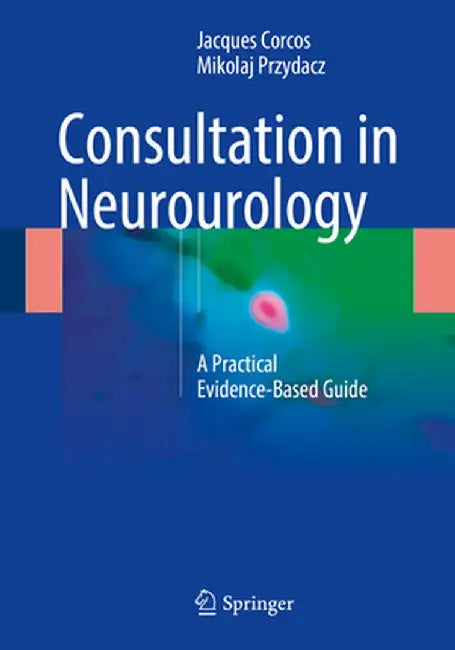Consultation in Neurourology: A Practical Evidence-Based Guide by Jacques Corcos