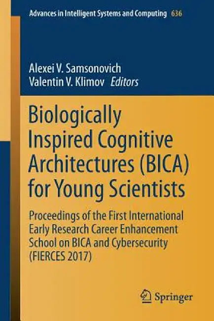 Biologically Inspired Cognitive Architectures (Bica) for Young Scientists: Proceedings of the First International Early Research Career Enhancement Sc by Alexei V. Samsonovich