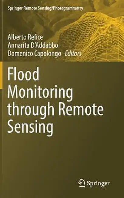 Flood Monitoring Through Remote Sensing by Alberto Refice
