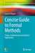 Concise Guide to Formal Methods: Theory, Fundamentals and Industry Applications by Gerard O'Regan
