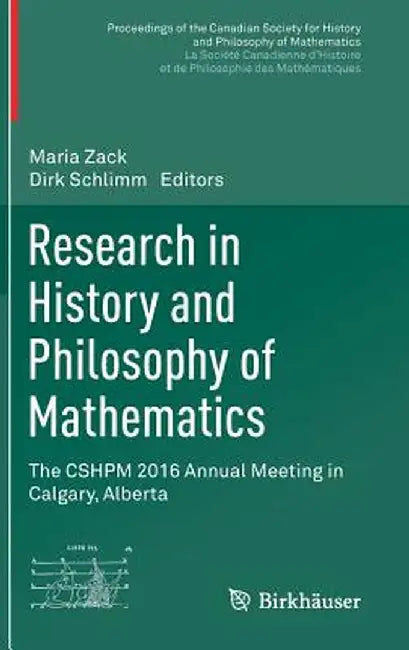 Research in History and Philosophy of Mathematics: The Cshpm 2016 Annual Meeting in Calgary, Alberta by Maria Zack