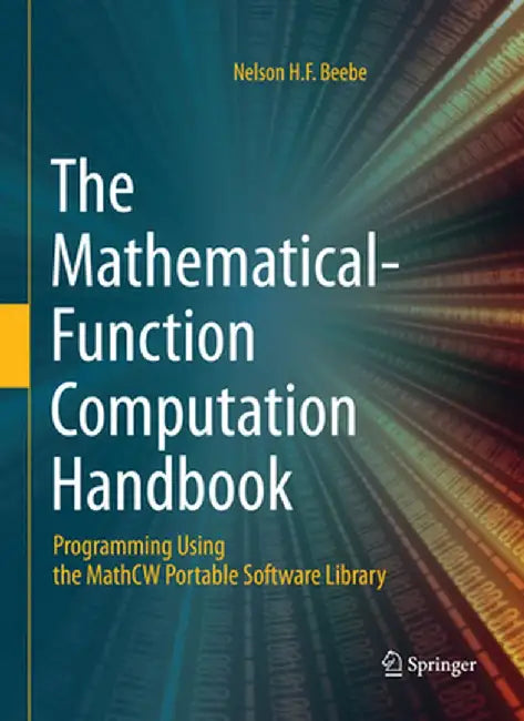 The Mathematical-Function Computation Handbook: Programming Using the Mathcw Portable Software Library by Nelson H. F. Beebe