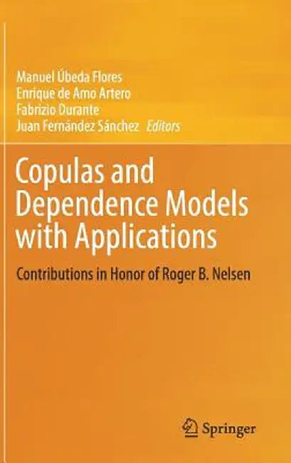 Copulas and Dependence Models with Applications: Contributions in Honor of Roger B. Nelsen by Manuel Úbeda Flores