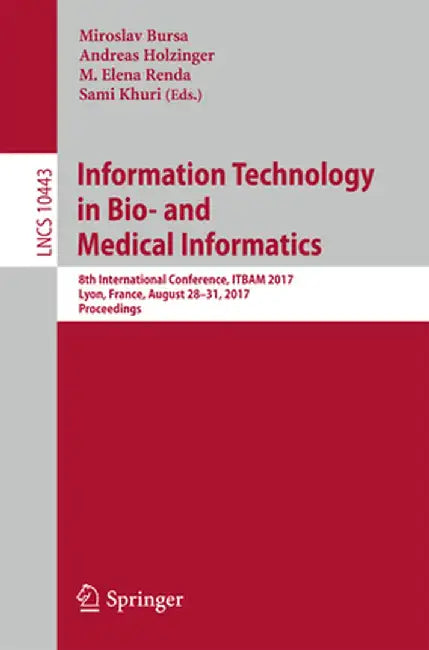 Information Technology in Bio- And Medical Informatics: 8th International Conference, Itbam 2017, Lyon, France, August 28-31, 2017, Proceedings by Miroslav Bursa