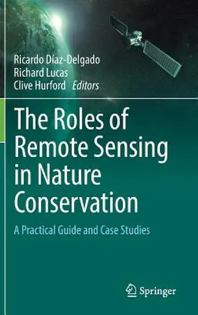 The Roles of Remote Sensing in Nature Conservation: A Practical Guide and Case Studies by Ricardo Díaz-Delgado