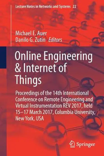 Online Engineering & Internet of Things: Proceedings of the 14th International Conference on Remote Engineering and Virtual Instrumentation REV 2017, by Michael E. Auer