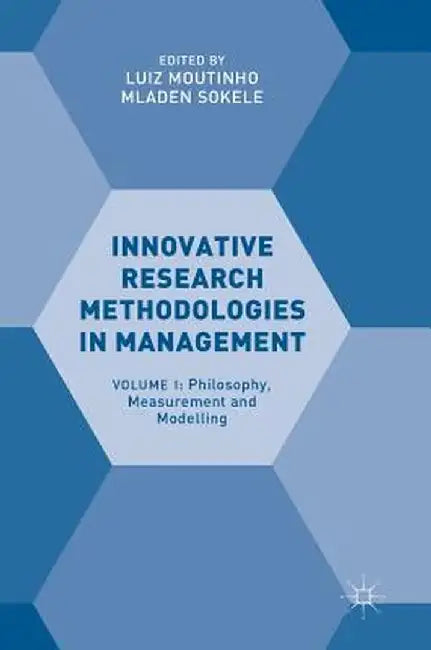 Innovative Research Methodologies in Management: Volume I: Philosophy, Measurement and Modelling by Luiz Moutinho